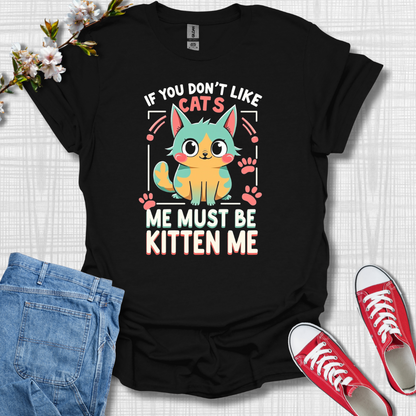 You Must Be Kitten Me Cat T-Shirt