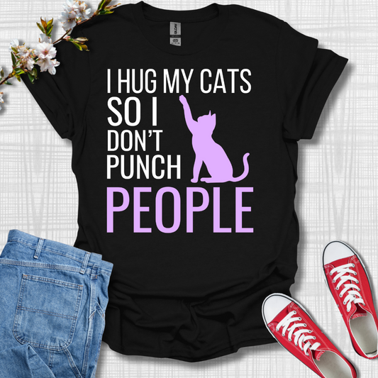 I Hug My Cats so I Don't Punch People T-Shirt