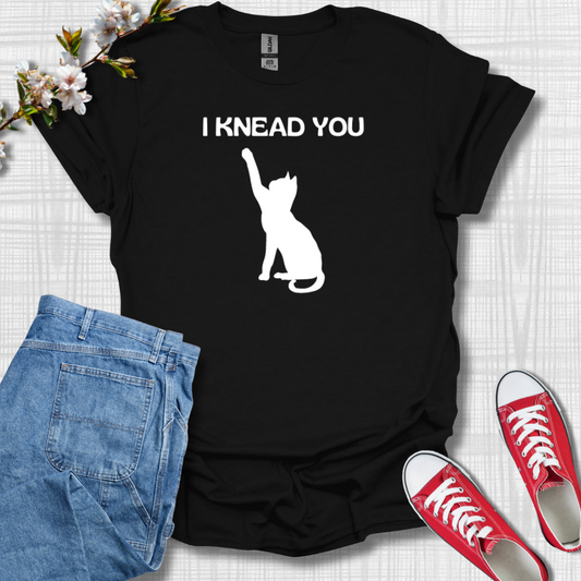 I Knead You Graphic T-Shirt