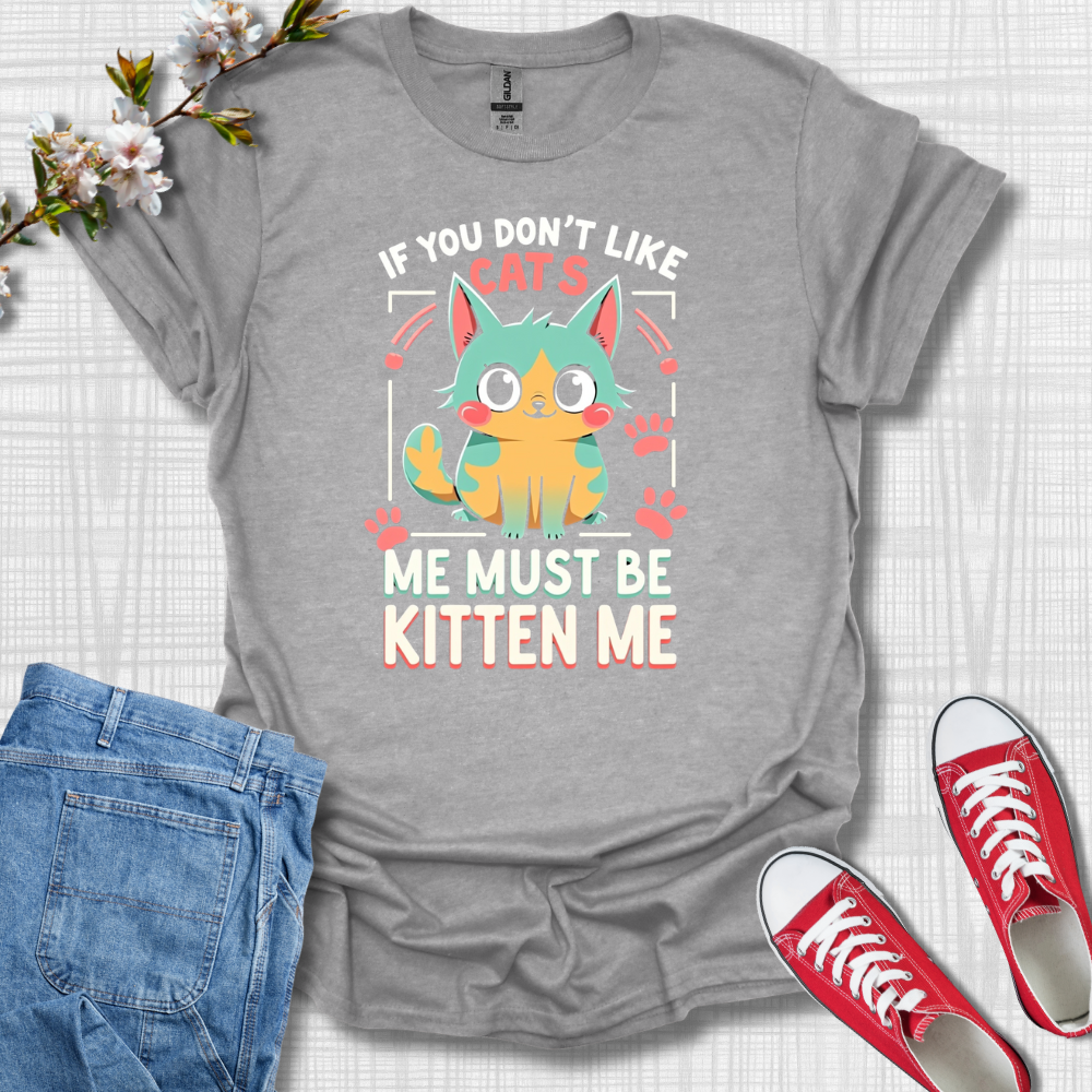 You Must Be Kitten Me Cat T-Shirt