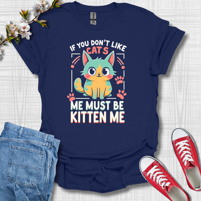 You Must Be Kitten Me Cat T-Shirt