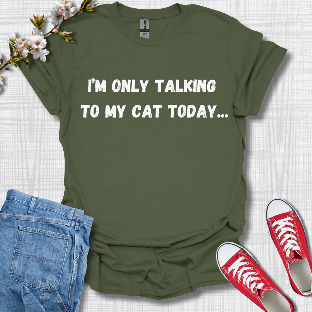 I'm Only Talking to my Cat Today T-Shirt