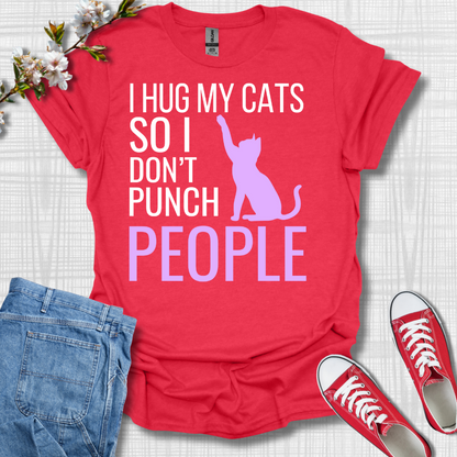 I Hug My Cats so I Don't Punch People T-Shirt