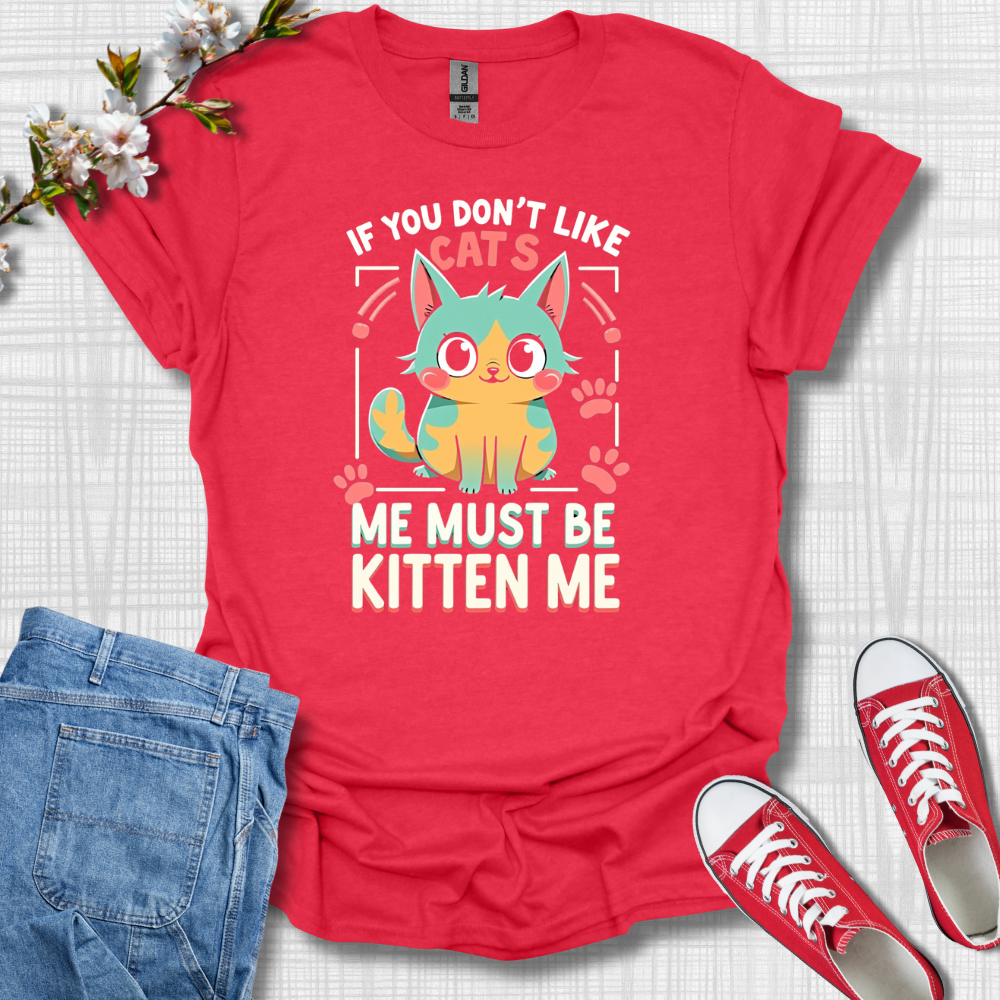 You Must Be Kitten Me Cat T-Shirt