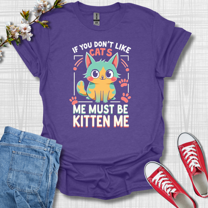 You Must Be Kitten Me Cat T-Shirt