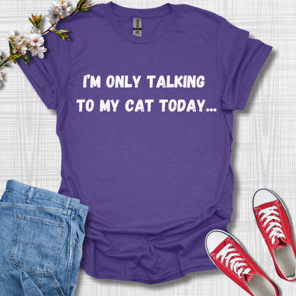 I'm Only Talking to my Cat Today T-Shirt