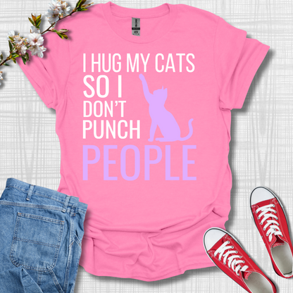 I Hug My Cats so I Don't Punch People T-Shirt