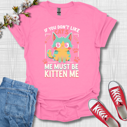 You Must Be Kitten Me Cat T-Shirt