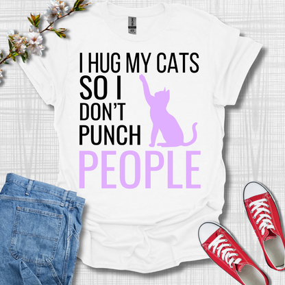 I Hug My Cats so I Don't Punch People T-Shirt